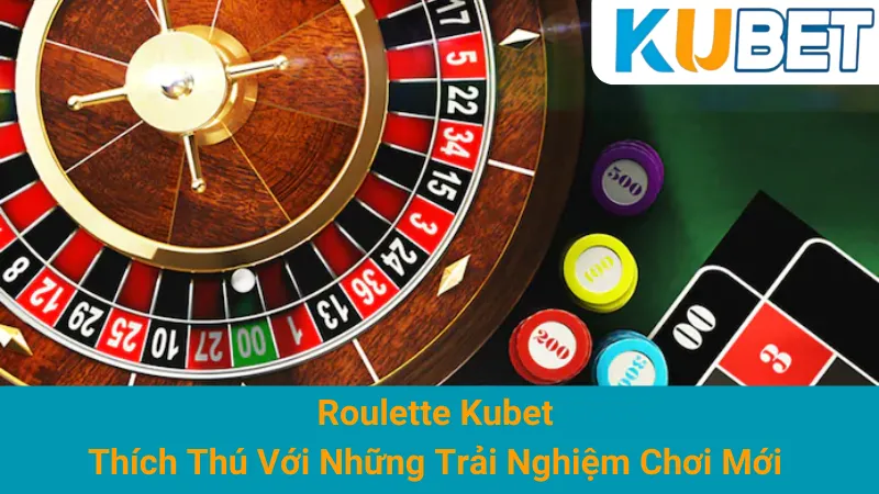 Roulette Kubet - Thích Thú Với Những Trải Nghiệm Chơi Mới