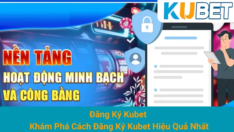 Đăng Ký Kubet - Khám Phá Cách Đăng Ký Kubet Hiệu Quả Nhất