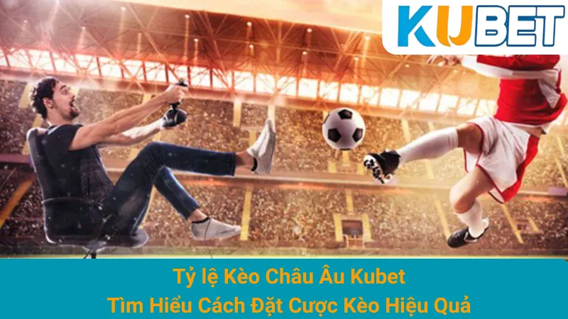 Tỷ lệ Kèo Châu Âu Kubet: Tìm Hiểu Cách Đặt Cược Kèo Hiệu Quả 1 Tỷ lệ Kèo Châu Âu Kubet: Tìm Hiểu Cách Đặt Cược Kèo Hiệu Quả