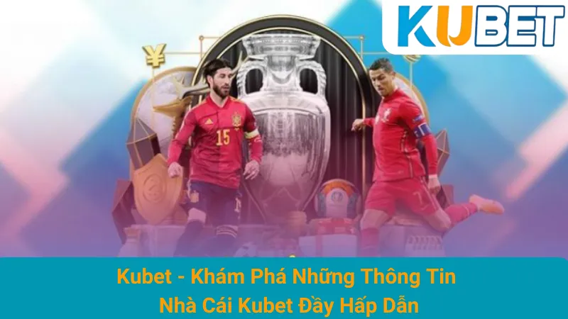 Kubet - Khám Phá Những Thông Tin Nhà Cái Kubet Đầy Hấp Dẫn 1 Kubet - Khám Phá Những Thông Tin Nhà Cái Kubet Đầy Hấp Dẫn