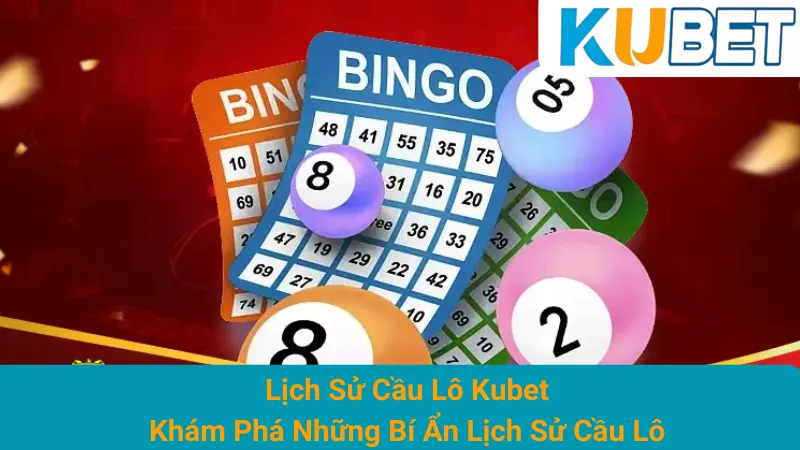 Lịch Sử Cầu Lô Kubet - Khám Phá Những Bí Ẩn Lịch Sử Cầu Lô