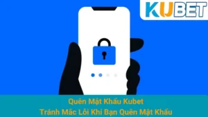 Quên Mật Khẩu Kubet - Tránh Mắc Lỗi Khi Bạn Quên Mật Khẩu