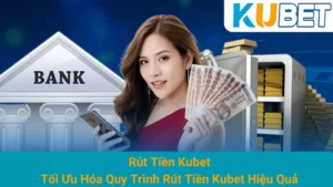 Rút Tiền Kubet: Tối Ưu Hóa Quy Trình Rút Tiền Kubet Hiệu Quả