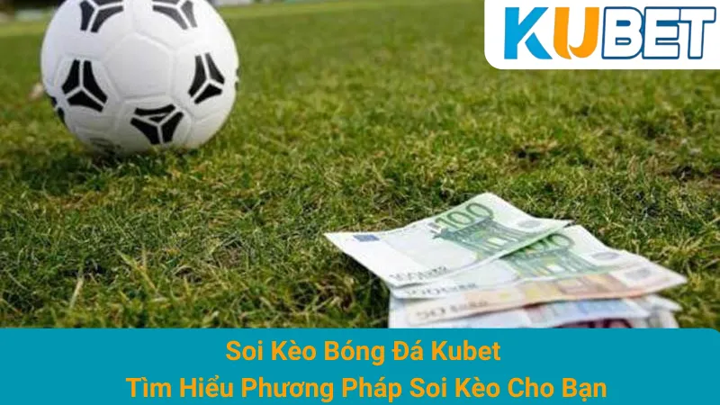 Soi Kèo Bóng Đá Kubet - Tìm Hiểu Phương Pháp Soi Kèo Cho Bạn