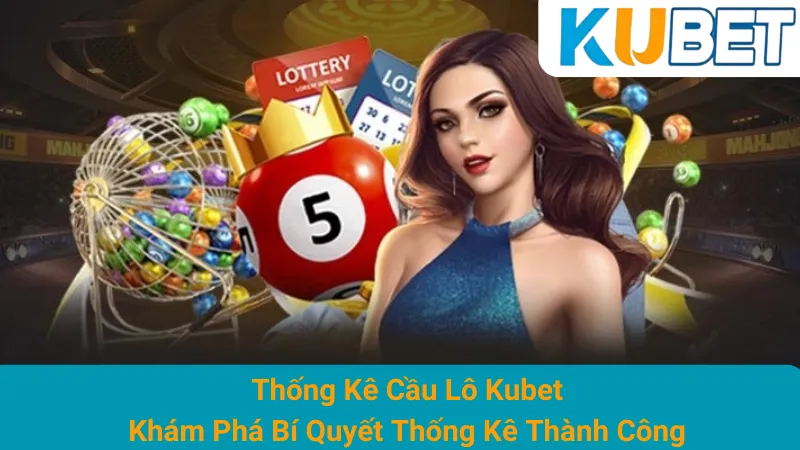 Thống Kê Cầu Lô Kubet: Khám Phá Bí Quyết Thống Kê Thành Công