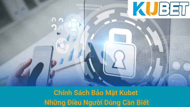Chính Sách Bảo Mật Kubet - Những Điều Người Dùng Cần Biết 1 Chính Sách Bảo Mật Kubet - Những Điều Người Dùng Cần Biết