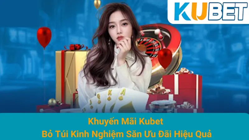 Khuyến Mãi Kubet - Bỏ Túi Kinh Nghiệm Săn Ưu Đãi Hiệu Quả 1 Khuyến Mãi Kubet - Bỏ Túi Kinh Nghiệm Săn Ưu Đãi Hiệu Quả