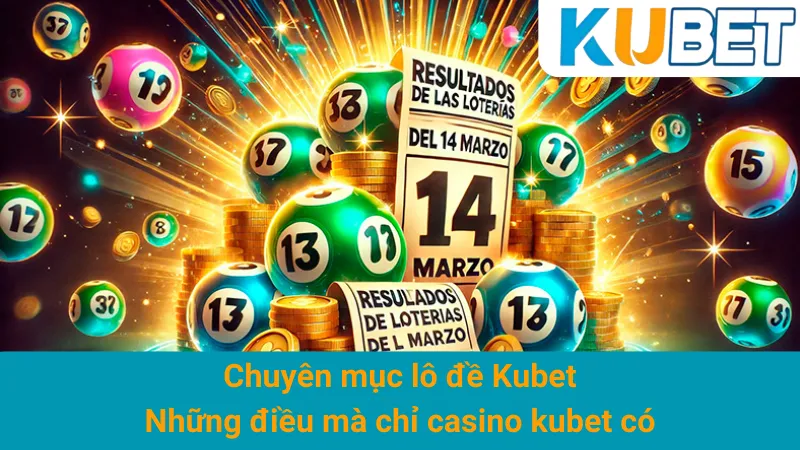 Chuyên mục lô đề Kubet: Những điều mà chỉ casino kubet có
