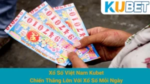 Xổ Số Việt Nam Kubet - Chiến Thắng Lớn Với Xổ Số Mỗi Ngày