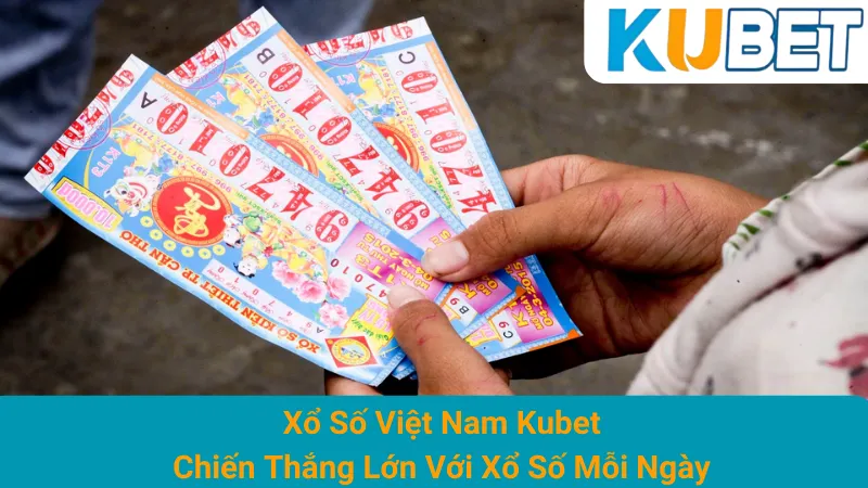 Xổ Số Việt Nam Kubet - Chiến Thắng Lớn Với Xổ Số Mỗi Ngày