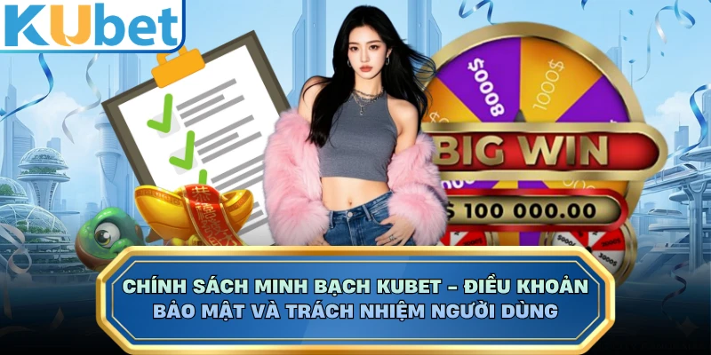 Chính Sách Minh Bạch Kubet - Điều Khoản, Bảo Mật Và Trách Nhiệm Người Dùng